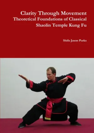 Clarity Through Movement Theoretical Foundations of Classical Shaolin Temple Kung Fu